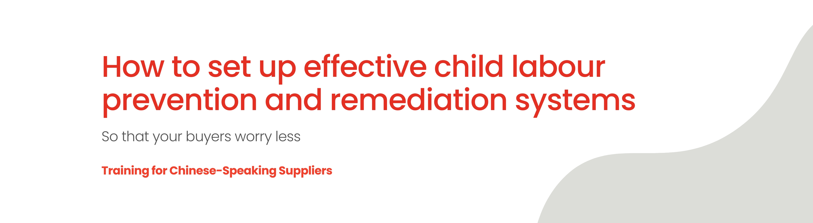 Training for Chinese-Speaking Suppliers on How to Set Up Effective Child Labour Prevention and Remediation Systems and Have Your Buyers Worry Less
